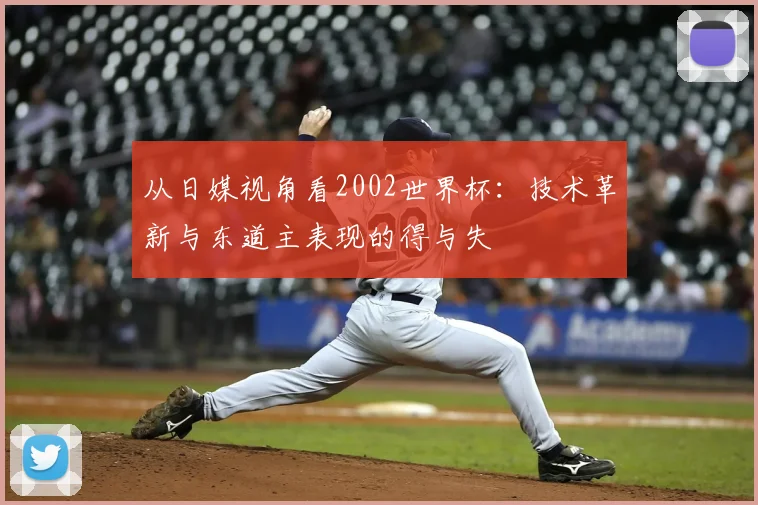 从日媒视角看2002世界杯：技术革新与东道主表现的得与失