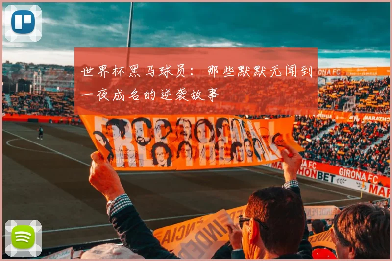 世界杯黑马球员:那些默默无闻到一夜成名的逆袭故事